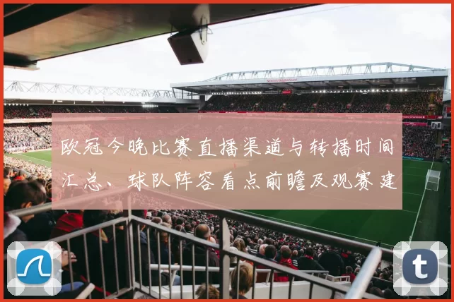 欧冠今晚比赛直播渠道与转播时间汇总、球队阵容看点前瞻及观赛建议