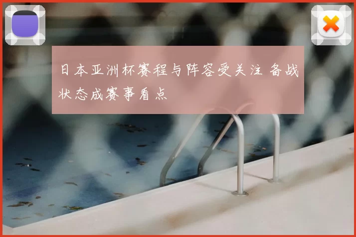 日本亚洲杯赛程与阵容受关注 备战状态成赛事看点