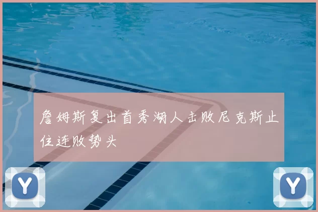 詹姆斯复出首秀湖人击败尼克斯止住连败势头